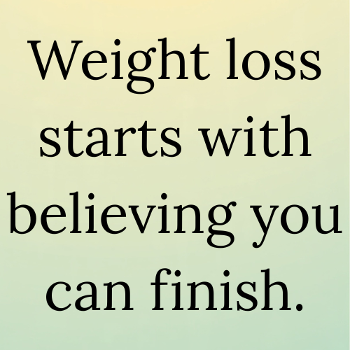 Weight loss starts with believing you can finish.
