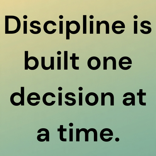Discipline is built one decision at a time.

