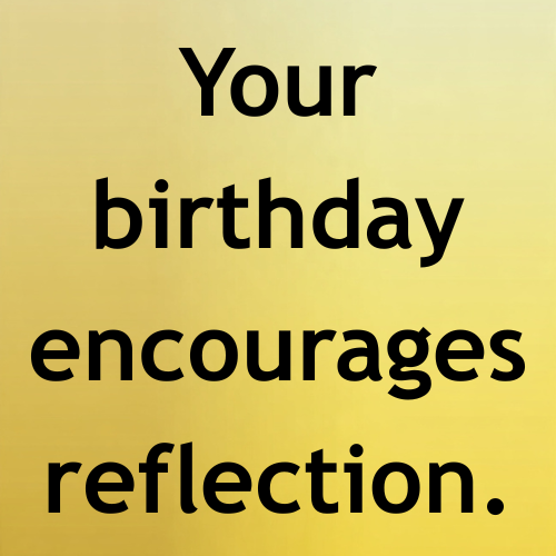 Your birthday encourages reflection.