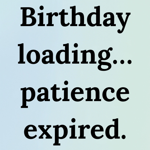 Birthday loading… patience expired.