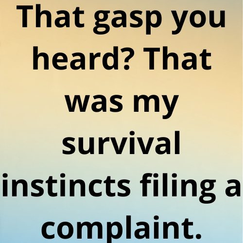 That gasp you heard? That was my survival instincts filing a complaint.