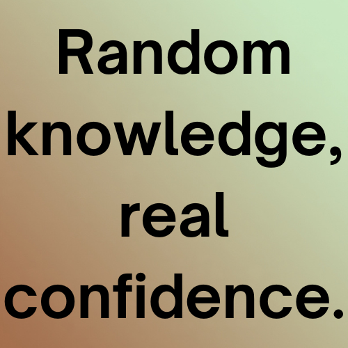 Random knowledge, real confidence.