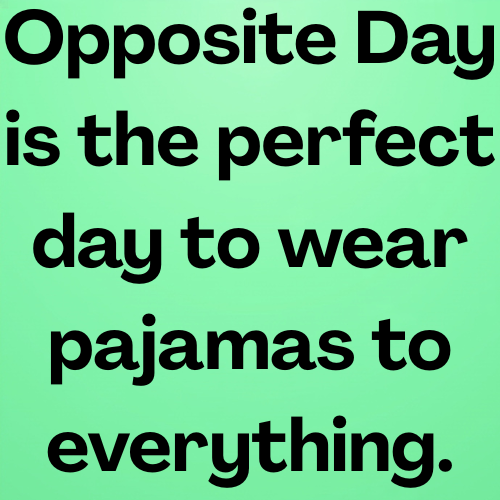 Opposite Day is the perfect day to wear pajamas to everything.