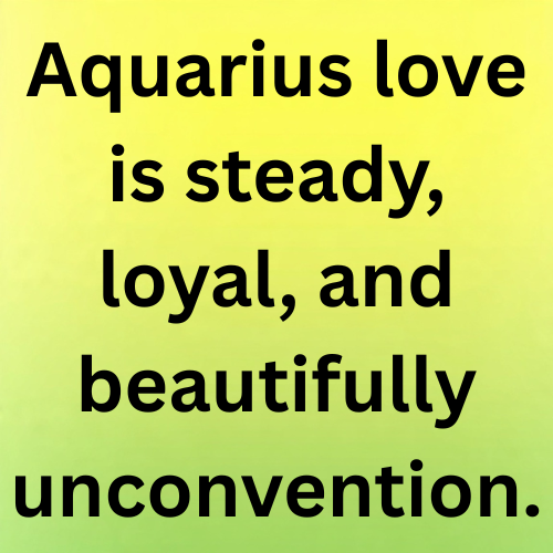Aquarius love is steady, loyal, and beautifully unconventional.