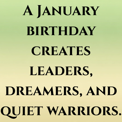 A January birthday creates leaders, dreamers, and quiet warriors.