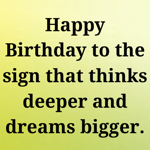 Happy Birthday to the sign that thinks deeper and dreams bigger.