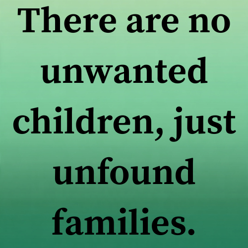 There are no unwanted children, just unfound families.
