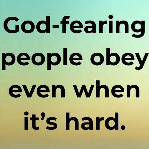 God-fearing people obey even when it’s hard.
