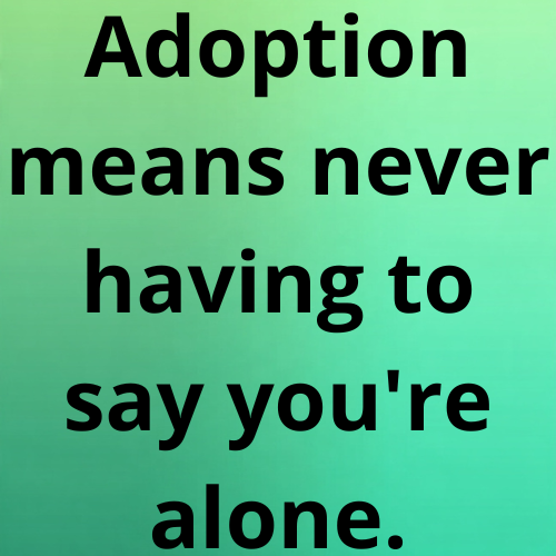 Adoption means never having to say you're alone.