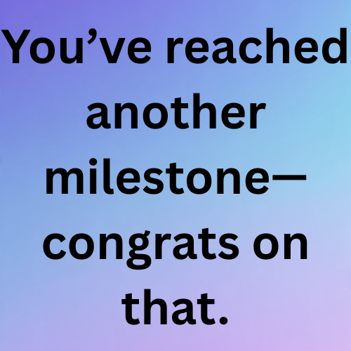 You’ve reached another milestone—congrats on that.