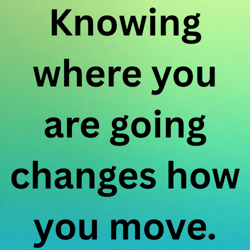 Knowing where you are going changes how you move.