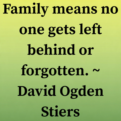 Family means no one gets left behind or forgotten. ~ David Ogden Stiers