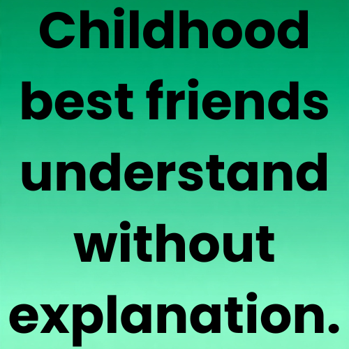 Childhood best friends understand without explanation.