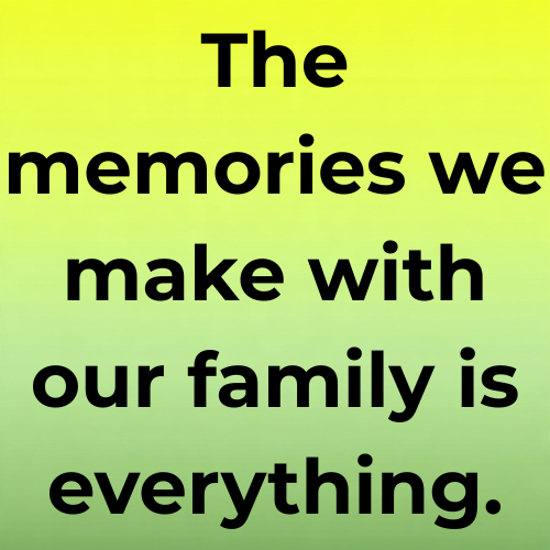 The memories we make with our family is everything.