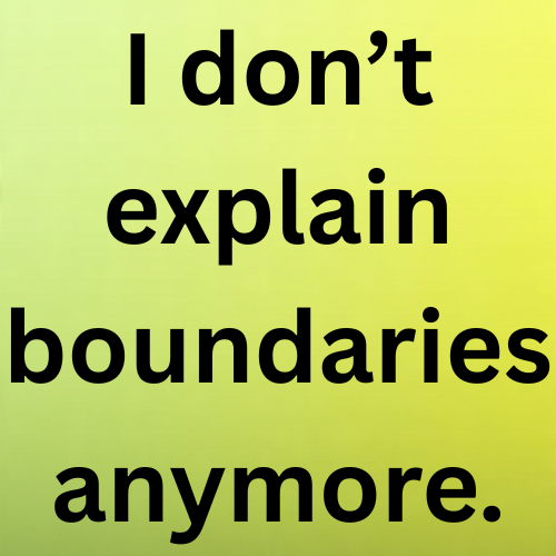 I don’t explain boundaries anymore.