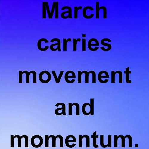 March carries movement and momentum.