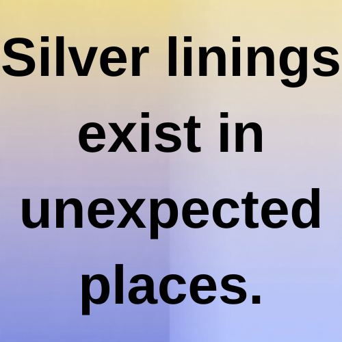 Silver linings exist in unexpected places.