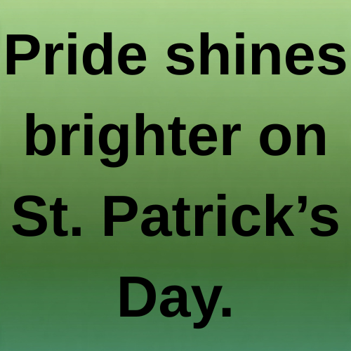 Pride shines brighter on St. Patrick’s Day.