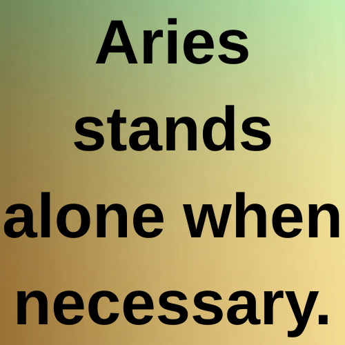 Aries stands alone when necessary.