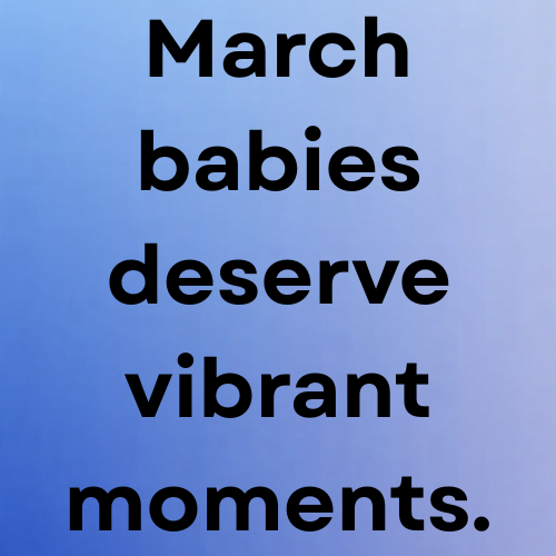 March babies deserve vibrant moments.
