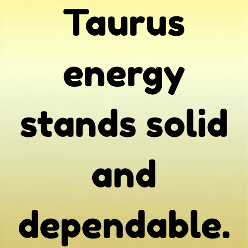 Taurus energy stands solid and dependable.