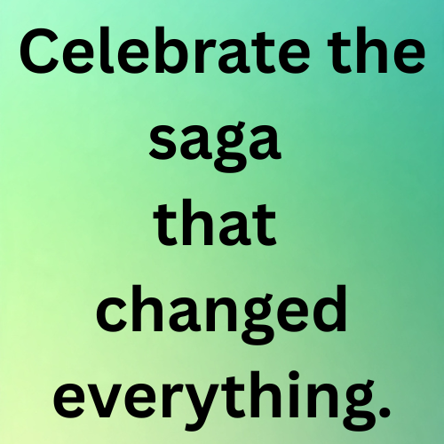 Celebrate the saga that changed everything.