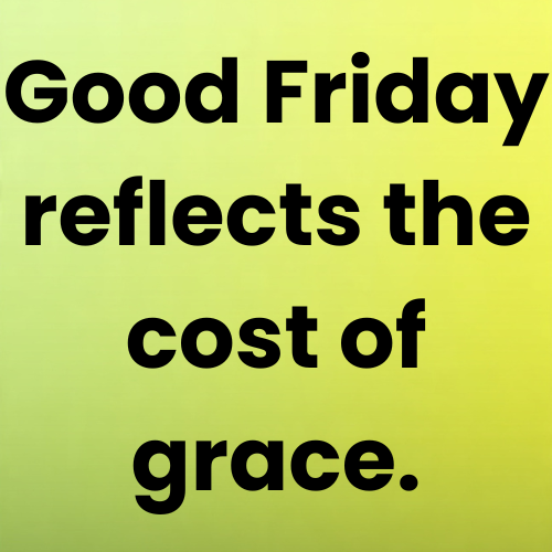 Good Friday reflects the cost of grace.