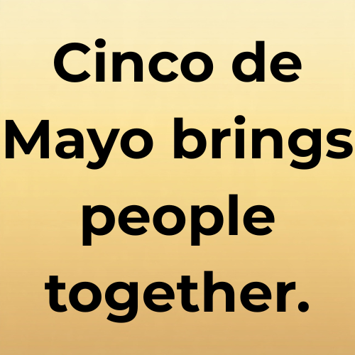 Cinco de Mayo brings people together.