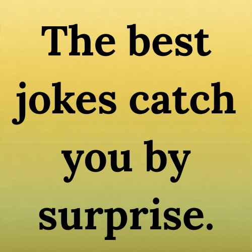The best jokes catch you by surprise.
