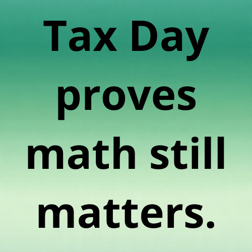 Tax Day proves math still matters.