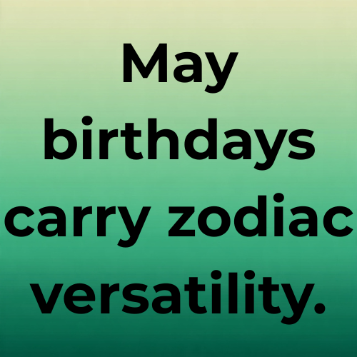 May birthdays carry zodiac versatility.