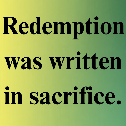 Redemption was written in sacrifice.