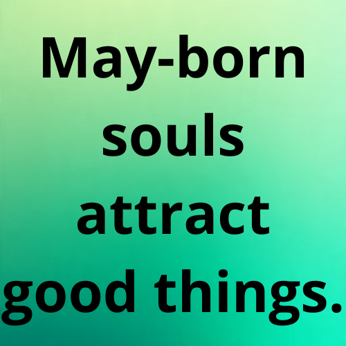 May-born souls attract good things.