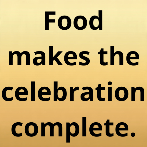 Food makes the celebration complete.