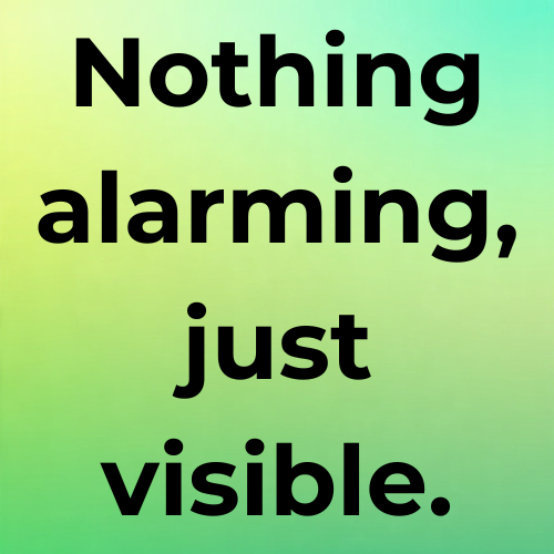 Nothing alarming, just visible.