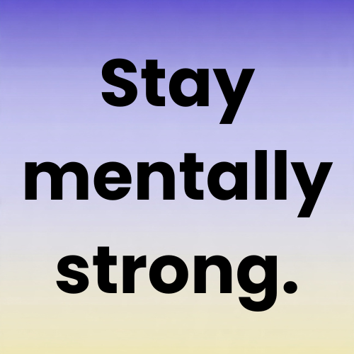 Stay mentally strong.