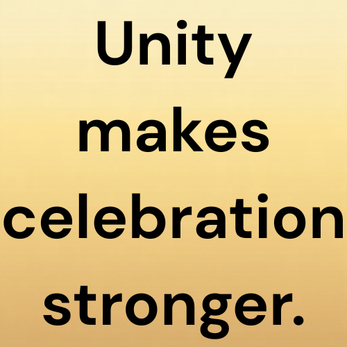 Unity makes celebration stronger.