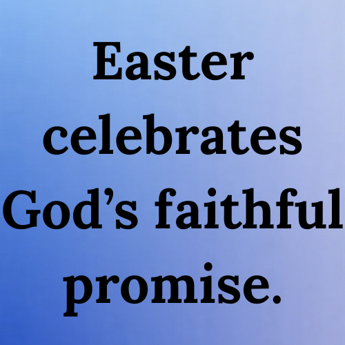 Easter celebrates God’s faithful promise.