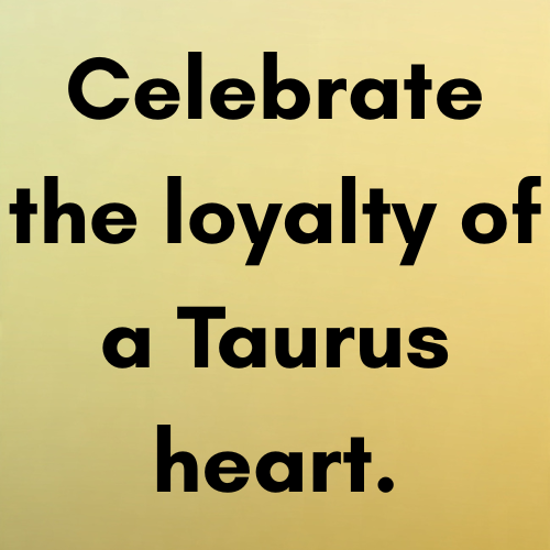 Celebrate the loyalty of a Taurus heart.