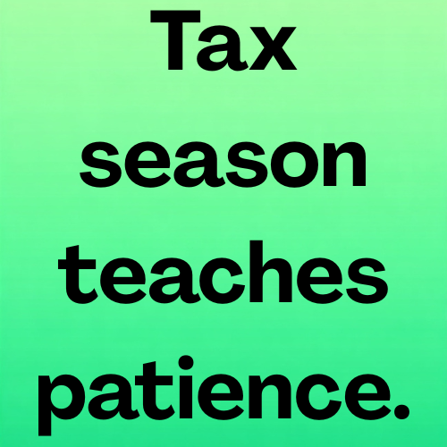 Tax season teaches patience.