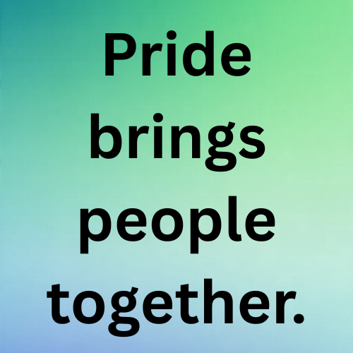 Pride brings people together.