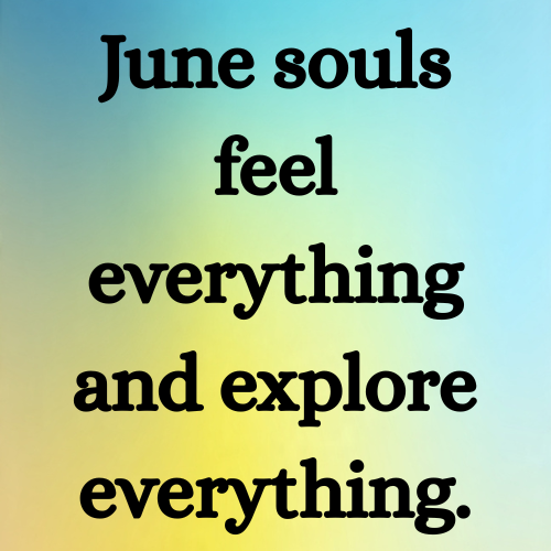 June souls feel everything and explore everything.