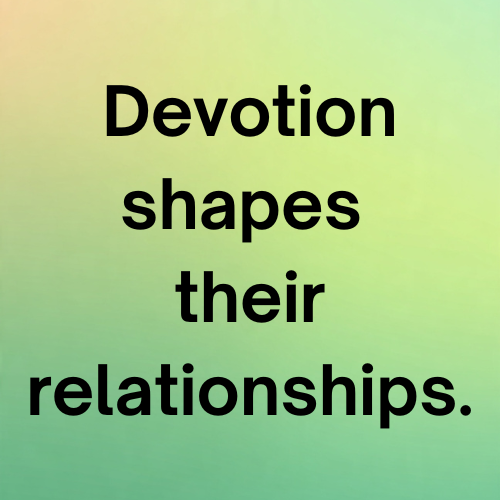 Devotion shapes their relationships.