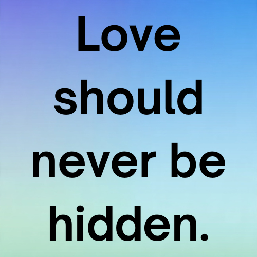 Love should never be hidden.