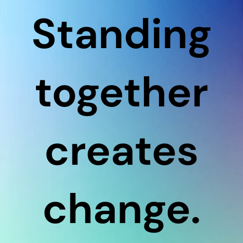 Standing together creates change.