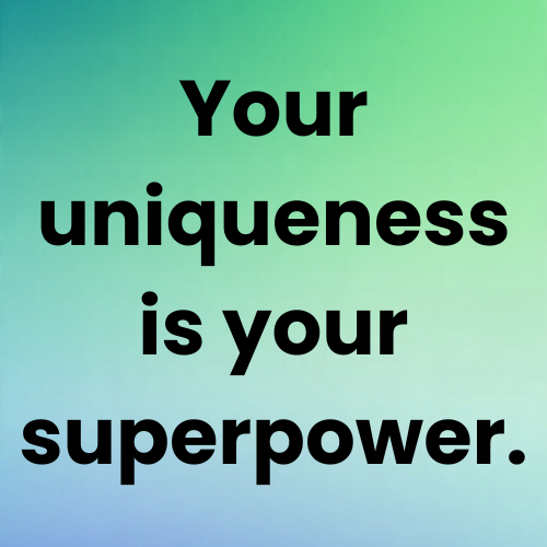 Your uniqueness is your superpower.