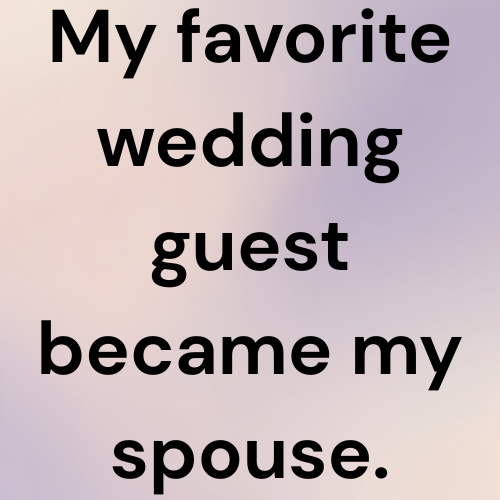 My favorite wedding guest became my spouse.
