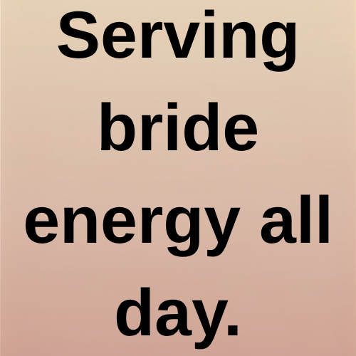 Serving bride energy all day.