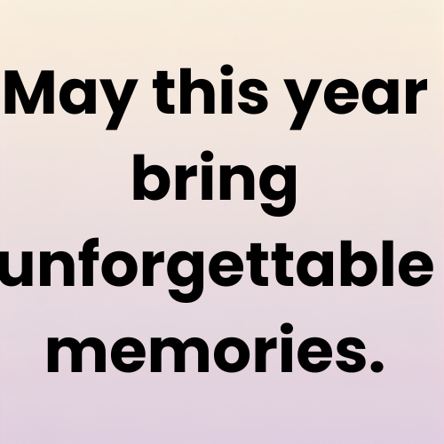 May this year bring unforgettable memories.