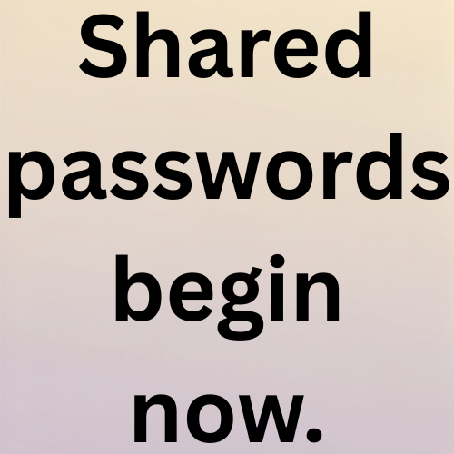 Shared passwords begin now.